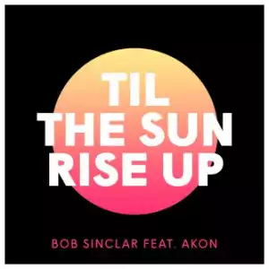 Bob Sinclar - Til The Sun Rise Up ft Akon